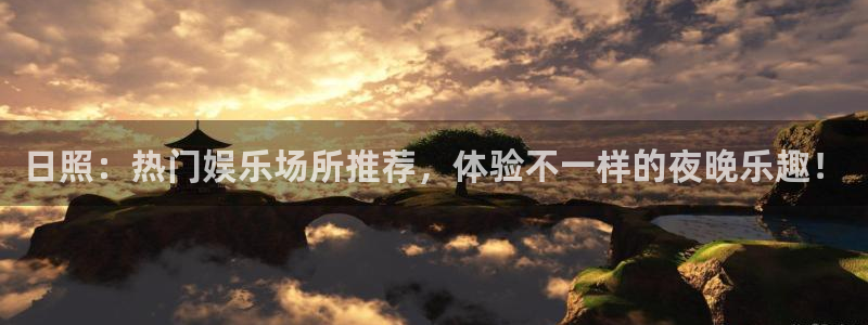 杏宇平台开户链接：日照：热门娱乐场所推荐，体验不一样的夜晚乐趣！