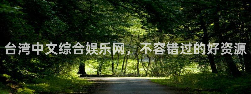 杏宇体育注册登录入口：台湾中文综合娱乐网，不容错过的好资源