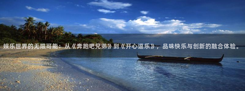 杏宇体育f开户：娱乐世界的无限可能：从《奔跑吧兄弟》到《开心逗乐》，品味快乐与创
